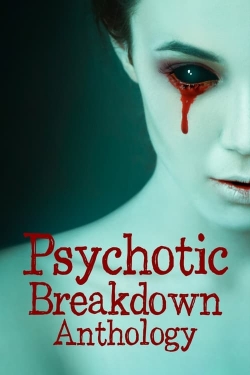 Watch Psychotic Breakdown Anthology movies free hd online