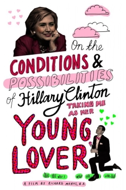 Watch On the Conditions and Possibilities of Hillary Clinton Taking Me as Her Young Lover movies free hd online