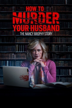 Watch How to Murder Your Husband: The Nancy Brophy Story movies free hd online